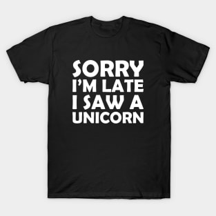 Sorry I M Late I Saw A Unicorn Funny Unicorn Horse Lover Gift Tee Horse Unicorn T-Shirt